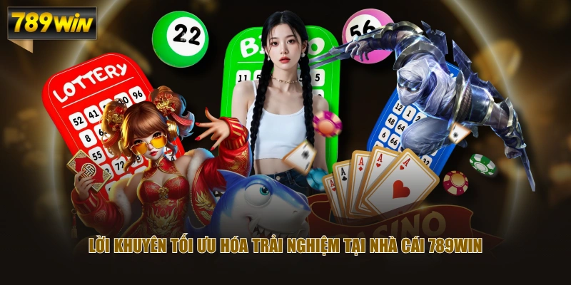 Lời khuyên tối ưu hóa trải nghiệm tại nhà cái 789WIN