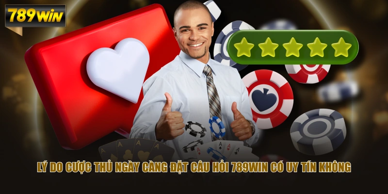 Lý do cược thủ ngày càng đặt câu hỏi 789WIN có uy tín không